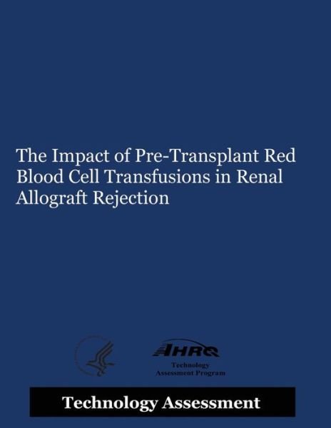 Cover for Agency for Healthcare Resea and Quality · The Impact of Pre-transplant Red Blood Cell Transfusions in Renal Allograft Rejection (Pocketbok) (2014)