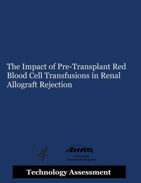 Cover for Agency for Healthcare Resea and Quality · The Impact of Pre-transplant Red Blood Cell Transfusions in Renal Allograft Rejection (Paperback Book) (2014)