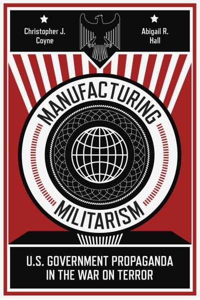 Cover for Christopher J. Coyne · Manufacturing Militarism: U.S. Government Propaganda in the War on Terror (Taschenbuch) (2021)