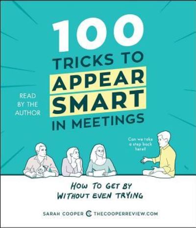 Cover for Sarah Cooper · 100 Tricks to Appear Smart in Meetings How to Get By Without Even Trying (CD) (2017)