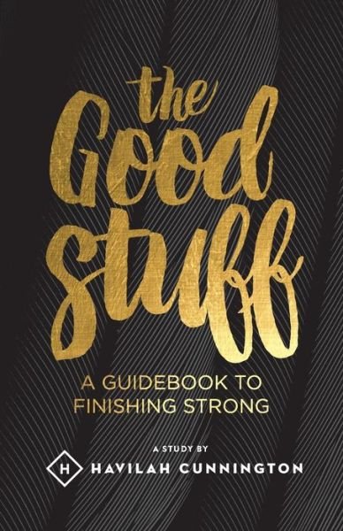 The Good Stuff: a Guidebook to Finishing Strong - Havilah M Cunnington - Bücher - Createspace - 9781508892366 - 15. März 2015