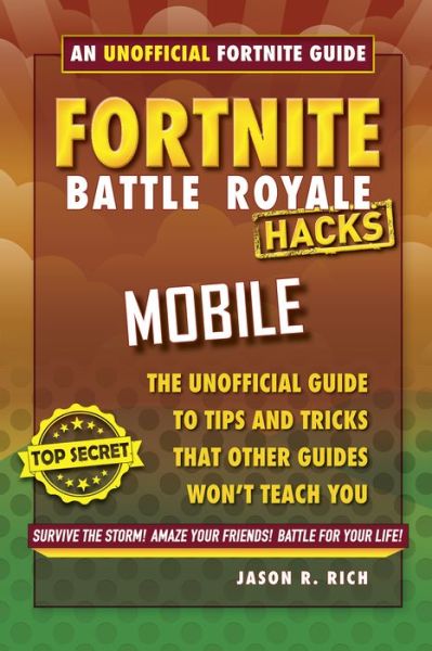 Fortnite Battle Royale Hacks for Mobile: An Unofficial Guide to Tips and Tricks That Other Guides Won't Teach You - Fortnite Battle Royale Hacks - Jason R. Rich - Books - Skyhorse Publishing - 9781510743366 - September 25, 2018