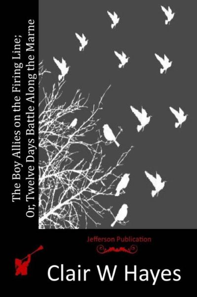 The Boy Allies on the Firing Line; Or, Twelve Days Battle Along the Marne - Clair W Hayes - Books - Createspace - 9781515384366 - August 6, 2015