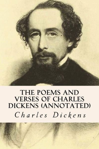 Cover for Charles Dickens · The Poems and Verses of Charles Dickens (Annotated) (Paperback Book) (2015)