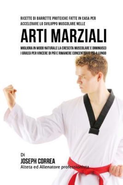 Cover for Correa (Nutrizionista Sportivo Certifica · Ricette Di Barrette Proteiche Fatte In Casa Per Accelerare Lo Sviluppo Muscolare Nelle Arti Marziali (Paperback Book) (2015)