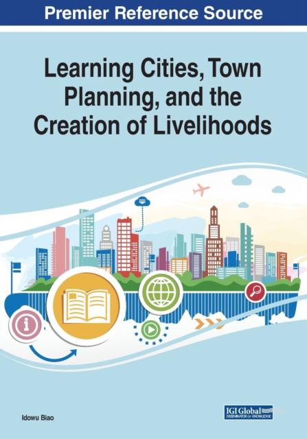 Learning Cities, Town Planning, and the Creation of Livelihoods - - Books - IGI Global - 9781522595366 - March 25, 2019