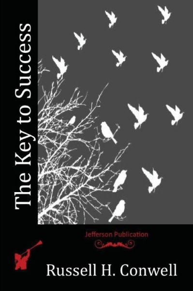 The Key to Success - Russell H Conwell - Books - Createspace Independent Publishing Platf - 9781523952366 - May 17, 2016