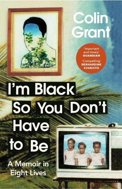 Cover for Colin Grant · I'm Black So You Don't Have to Be: A Memoir in Eight Lives (Paperback Bog) (2024)