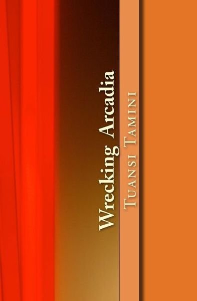 Cover for Tuansi Tamini · Wrecking Arcadia (Paperback Book) (2016)