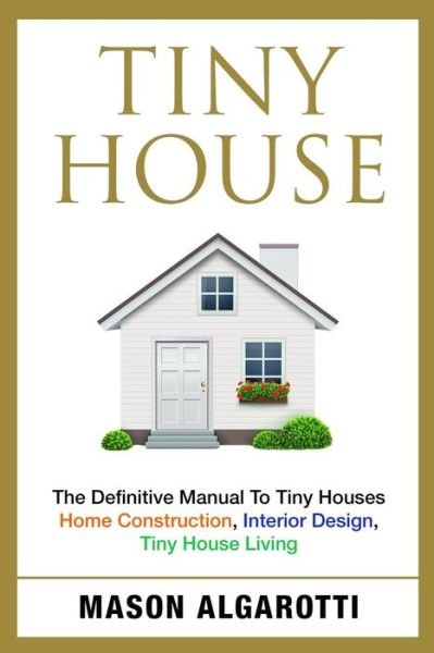 Cover for Mason Algarotti · Tiny House : The Definitive Manual To Tiny Houses (Paperback Book) (2016)