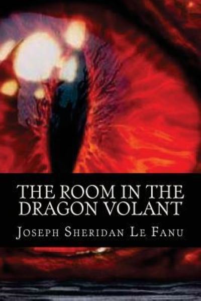 The Room in the Dragon Volant - Joseph Sheridan Le Fanu - Książki - Createspace Independent Publishing Platf - 9781537106366 - 15 sierpnia 2016