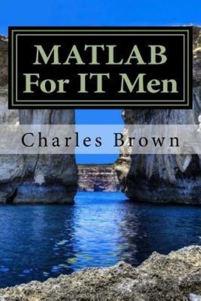 Cover for Charles Brown · MATLAB For IT Men (Paperback Book) (2016)