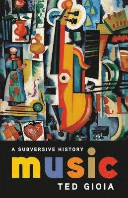 Cover for Ted Gioia · Music: A Subversive History (Hardcover Book) (2019)