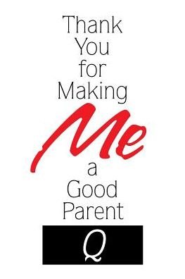 Thank You for Making Me a Good Parent - Q - Bücher - Xlibris - 9781543455366 - 20. Oktober 2017