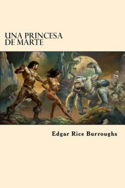 Una Princesa de Marte - Edgar Rice Burroughs - Books - Createspace Independent Publishing Platf - 9781546483366 - May 4, 2017