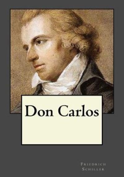 Don Carlos - Friedrich Schiller - Books - Createspace Independent Publishing Platf - 9781546665366 - May 13, 2017