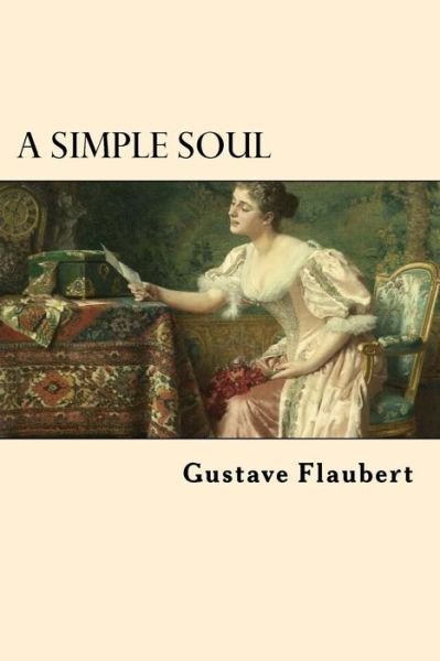 A Simple Soul - Gustave Flaubert - Książki - Createspace Independent Publishing Platf - 9781546821366 - 20 maja 2017