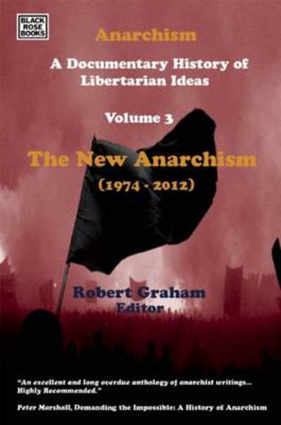 Cover for Robert Graham · Anarchism Volume Three – A Documentary History of Libertarian Ideas, Volume Three – The New Anarchism - Emersion: Emergent Village resources for communities of faith (Paperback Book) [Volume 3: The New Anarchism (1974-2012) edition] (2012)