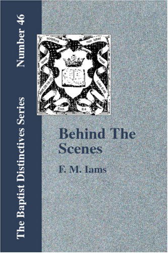 Behind the Scenes - F. M. Iams - Boeken - Baptist Standard Bearer, Inc. - 9781579786366 - 15 september 2006