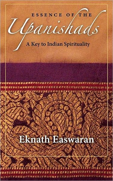 Essence of the Upanishads: A Key to Indian Spirituality - Wisdom of India - Eknath Easwaran - Books - Nilgiri Press - 9781586380366 - October 8, 2009