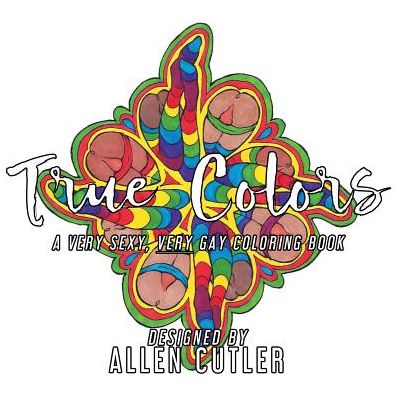 Cover for Allen Cutler · True Colors: A Very Sexy, Very Gay Coloring Book (Paperback Book) (2019)