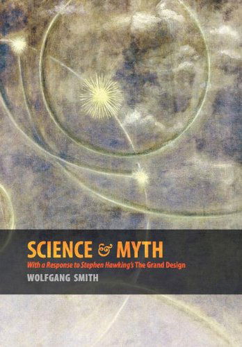 Cover for Wolfgang Smith · Science &amp; Myth: with a Response to Stephen Hawking's the Grand Design (Hardcover Book) (2012)