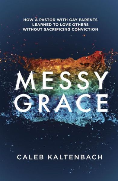 Messy Grace: How a Pastor with Gay Parents Learned to Love Others Without Sacrificing Conviction - Caleb Kaltenbach - Książki - Waterbrook Press (A Division of Random H - 9781601427366 - 20 października 2015