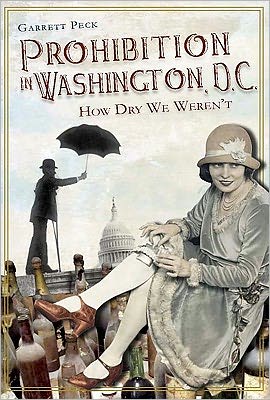 Cover for Garrett Peck · Prohibition in Washington, D.c.: How Dry We Weren't (Taschenbuch) (2011)