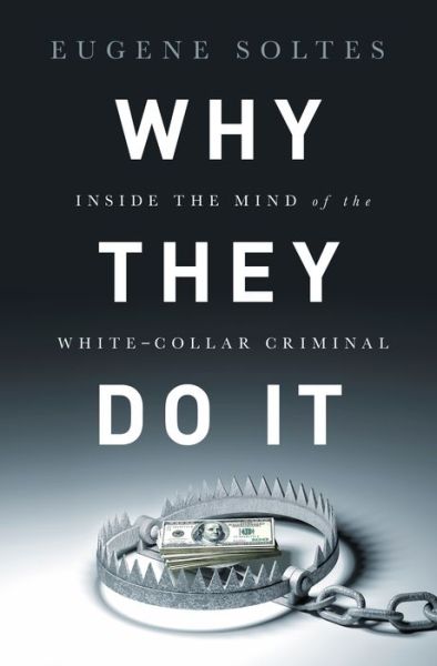 Cover for Eugene Soltes · Why They Do It: Inside the Mind of the White-Collar Criminal (Hardcover Book) (2016)
