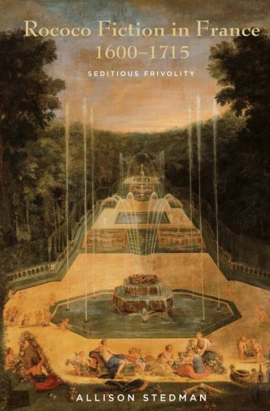 Cover for Allison Stedman · Rococo Fiction in France, 1600–1715: Seditious Frivolity (Hardcover Book) (2012)