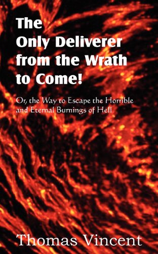 Cover for Thomas Vincent · The Only Deliverer from the Wrath to Come! Or, the Way to Escape the Horrible and Eternal Burnings of Hell (Paperback Book) (2012)