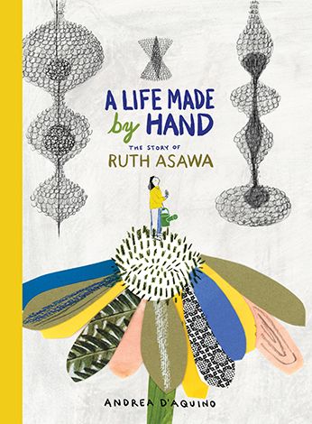 Cover for Andrea D'Aquino · A Life Made by Hand: The Story of Ruth Asawa (Hardcover Book) (2019)