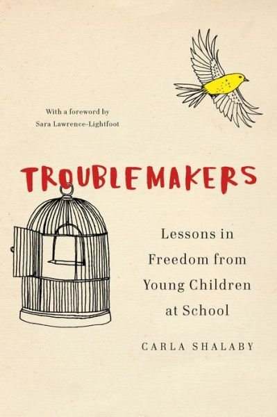 Cover for Carla Shalaby · Troublemakers: Lessons in Freedom from Young Children at School (Hardcover Book) (2017)