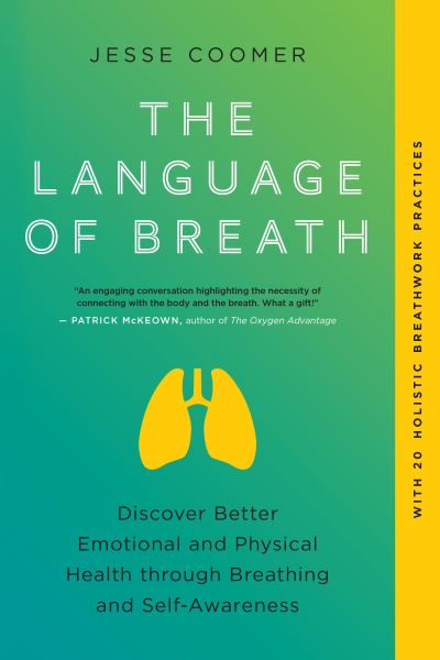 The Language of Breath: Discover Better Emotional and Physical Health through Breathing and Self-Awareness--With 20 holistic breathwork practices - Jesse Coomer - Books - North Atlantic Books,U.S. - 9781623179366 - October 31, 2023