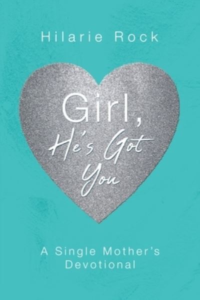 Cover for Hilarie Rock · Girl, He's Got You: A Single Mother's Devotional (Paperback Book) (2021)