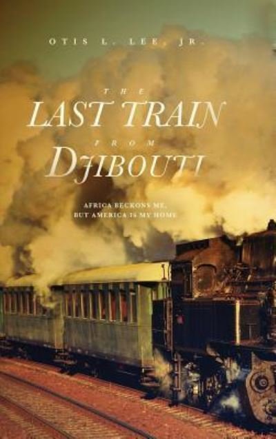 Cover for Otis L Lee Jr · The Last Train From Djibouti (Hardcover Book) (2019)