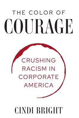 Cover for Cindi C Bright · The Color of Courage: Crushing Racism in Corporate America (Innbunden bok) (2021)