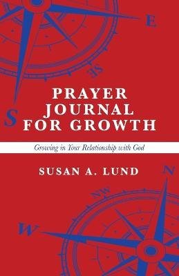 Prayer Journal for Growth - Susan A Lund - Kirjat - Westbow Press - 9781664293366 - sunnuntai 5. maaliskuuta 2023