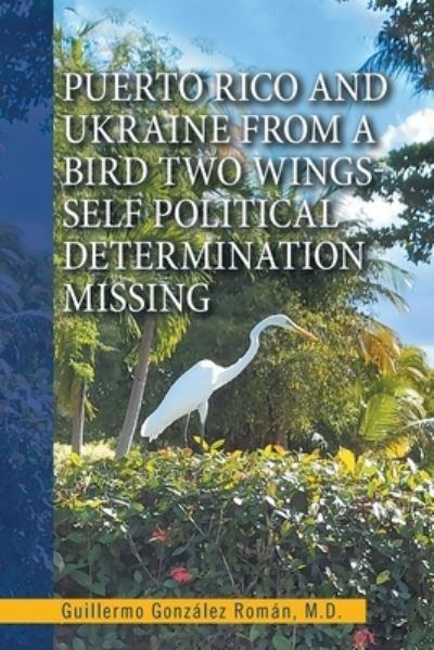 Cover for Guillermo González Román · Puerto Rico and Ukraine from a Bird Two Wings- Self Political Determination Missing (Book) (2022)