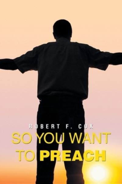 So You Want to Preach - Robert F. Cox - Livros - Xlibris Corporation LLC - 9781669876366 - 3 de maio de 2023