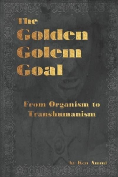 Cover for Ken Ammi · The Golden Golem Goal: From Organism to Transhumanism (Pocketbok) (2019)