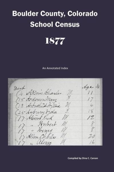 Cover for Dina C Carson · Boulder County, Colorado School Census 1877 : An Annotated Index (Pocketbok) (2018)