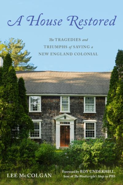 Cover for Lee McColgan · A House Restored: The Tragedies and Triumphs of Saving a New England Colonial (Hardcover Book) (2024)