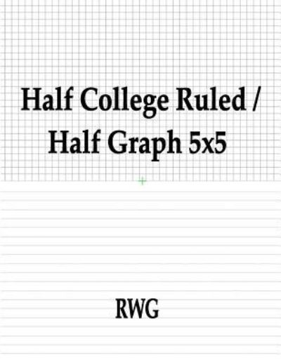 Half College Ruled / Half Graph 5x5 - Rwg - Books - Rwg Publishing - 9781684118366 - June 17, 2019