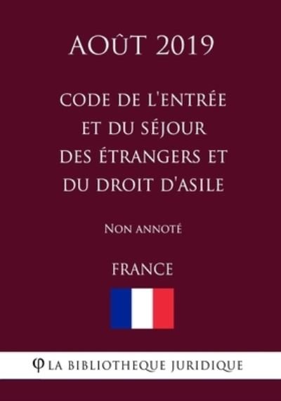 Cover for La Bibliotheque Juridique · Code de l'entree et du sejour des etrangers et du droit d'asile (France) (Aout 2019) Non annote (Paperback Book) (2019)