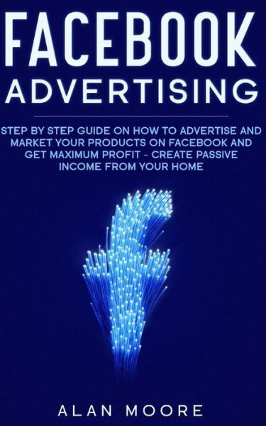 Facebook Advertising - Alan Moore - Bøker - Independently Published - 9781705547366 - 4. november 2019