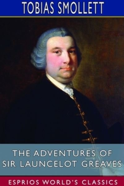 The Adventures of Sir Launcelot Greaves (Esprios Classics) - Tobias Smollett - Books - Blurb - 9781714600366 - May 6, 2024