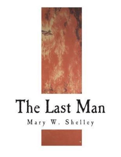 The Last Man - Mary W Shelley - Kirjat - Createspace Independent Publishing Platf - 9781721837366 - sunnuntai 24. kesäkuuta 2018