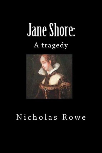 Jane Shore - Nicholas Rowe - Kirjat - Createspace Independent Publishing Platf - 9781724456366 - maanantai 30. heinäkuuta 2018