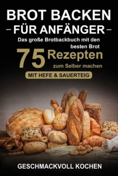 Cover for Geschmackvoll Kochen · Brot backen fur Anfanger (Pocketbok) (2018)